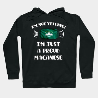 I'm Not Yelling I'm A Proud Macanese - Gift for Macanese With Roots From Macau Hoodie